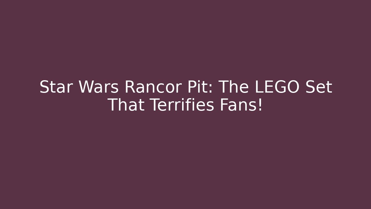 Star Wars Rancor Pit: The LEGO Set That Terrifies Fans!
