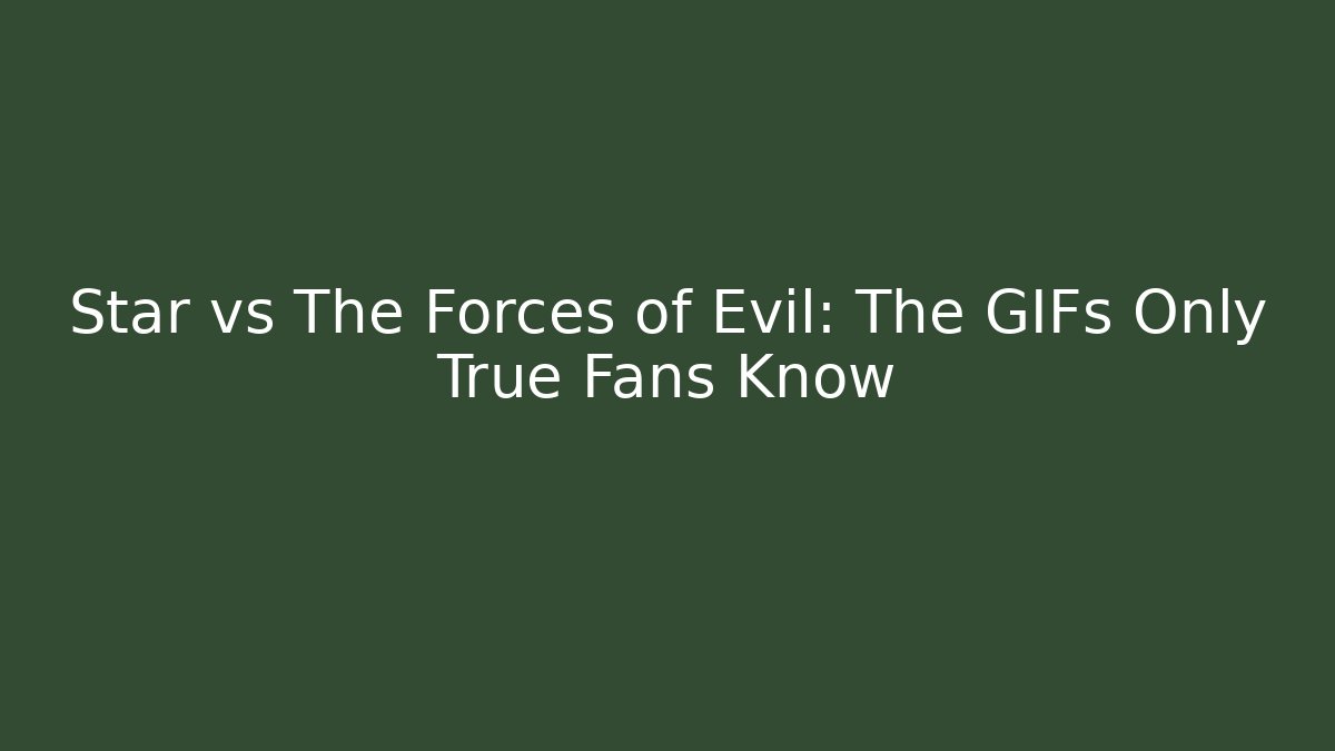 Star vs The Forces of Evil: The GIFs Only True Fans Know
