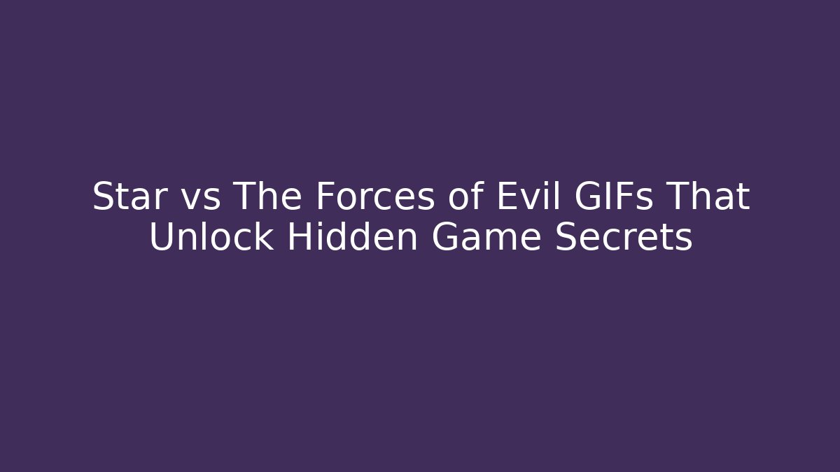 Star vs The Forces of Evil GIFs That Unlock Hidden Game Secrets