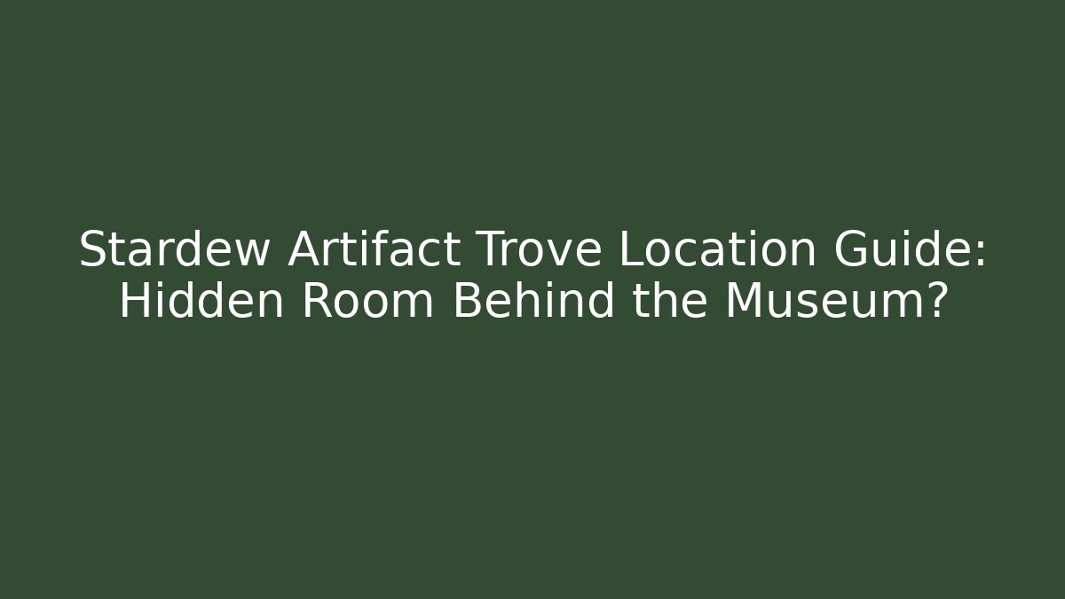 Stardew Artifact Trove Location Guide: Hidden Room Behind the Museum?