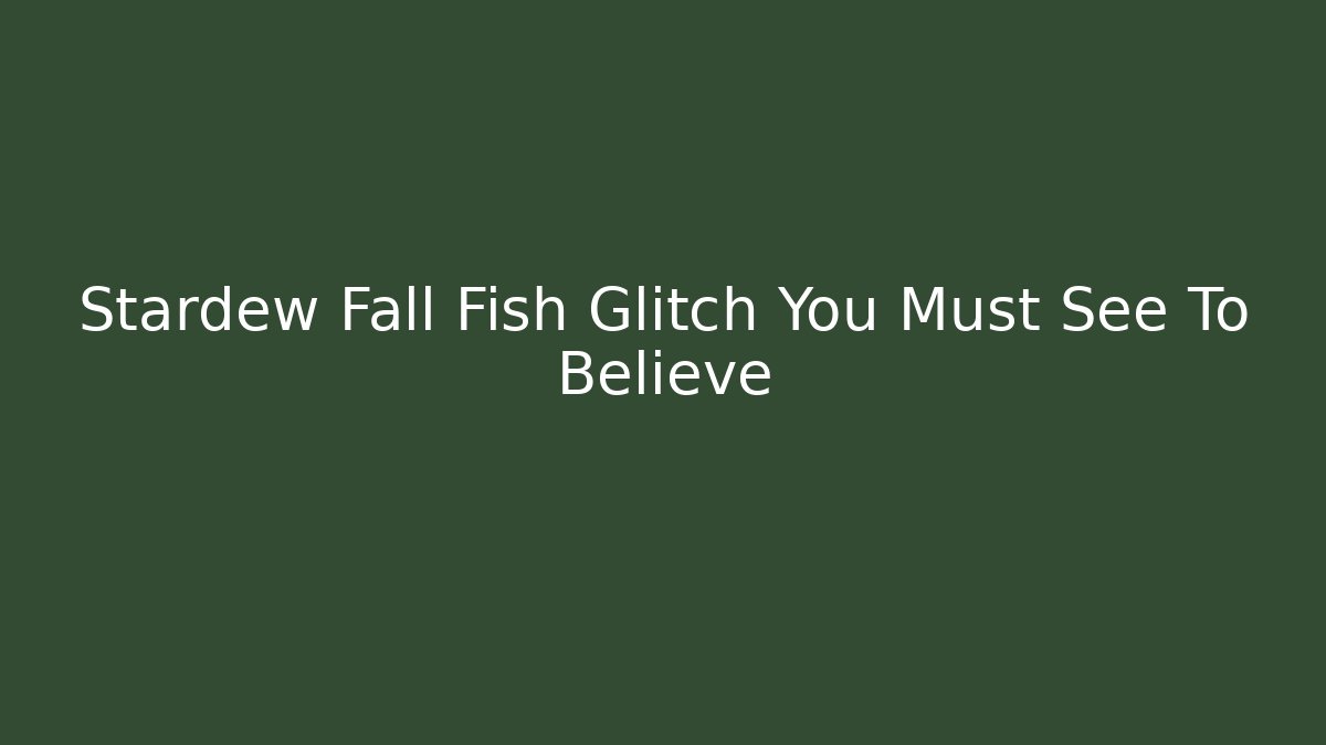 Stardew Fall Fish Glitch You Must See To Believe