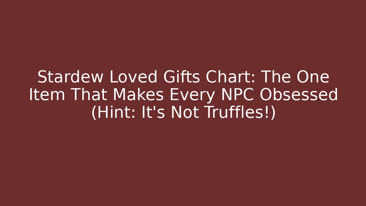 Stardew Loved Gifts Chart: The One Item That Makes Every NPC Obsessed (Hint: It's Not Truffles!)