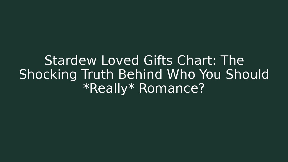 Stardew Loved Gifts Chart: The Shocking Truth Behind Who You Should *Really* Romance?