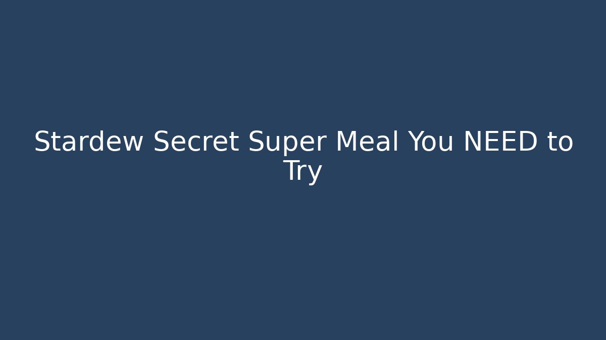 Stardew Secret Super Meal You NEED to Try