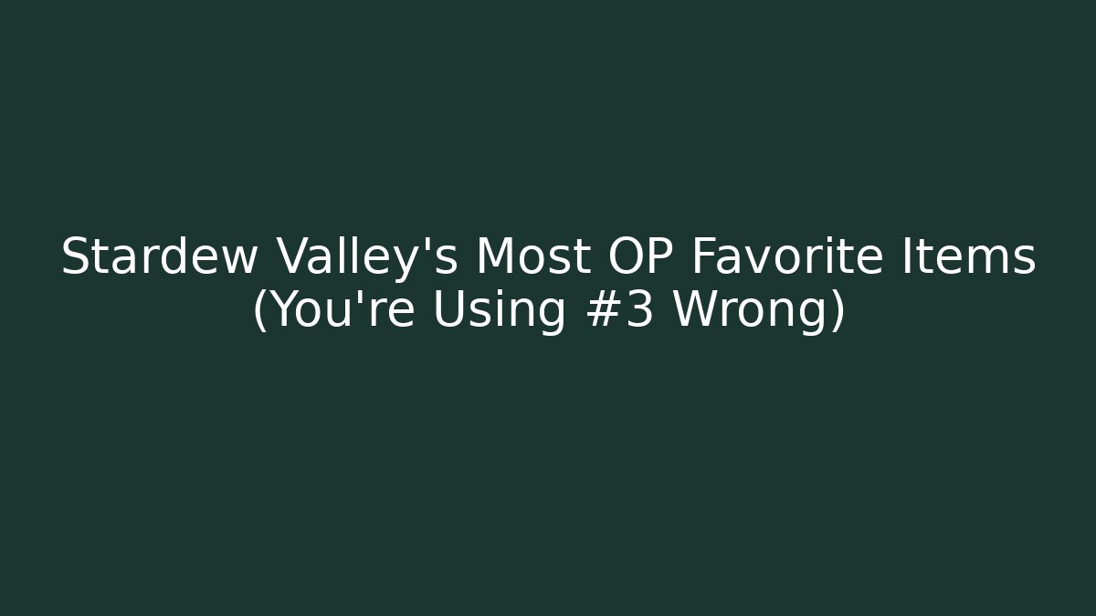 Stardew Valley's Most OP Favorite Items (You're Using #3 Wrong) - Smart Esu
