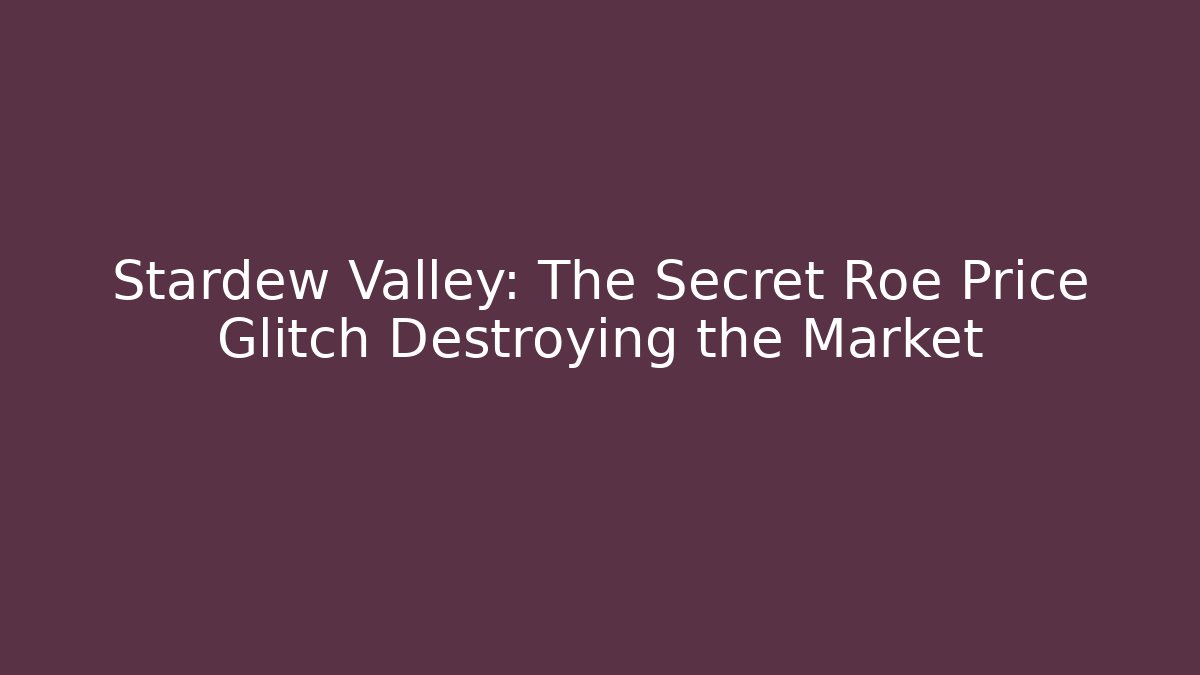 Stardew Valley: The Secret Roe Price Glitch Destroying the Market