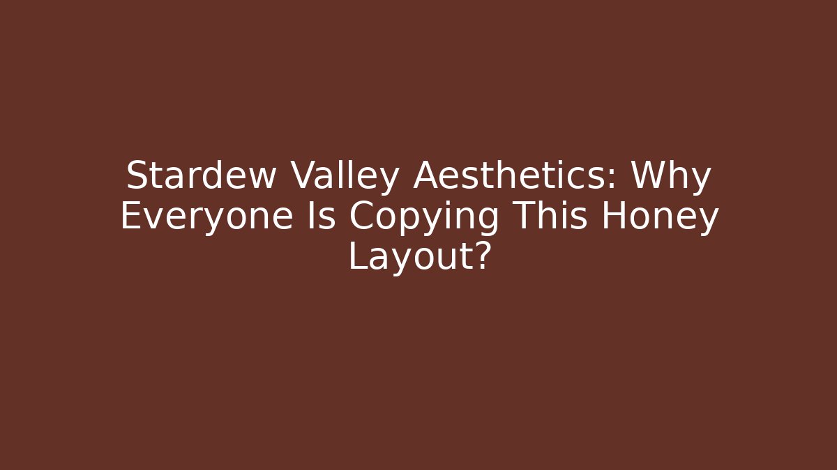 Stardew Valley Aesthetics: Why Everyone Is Copying This Honey Layout?