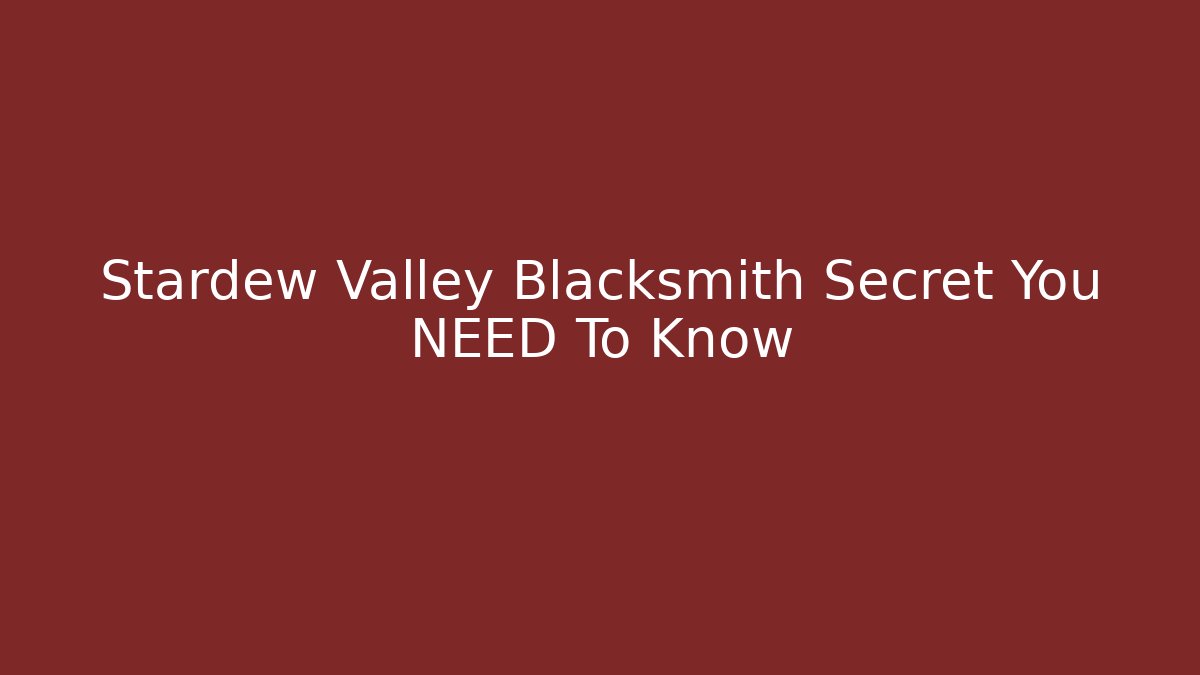 Stardew Valley Blacksmith Secret You NEED To Know