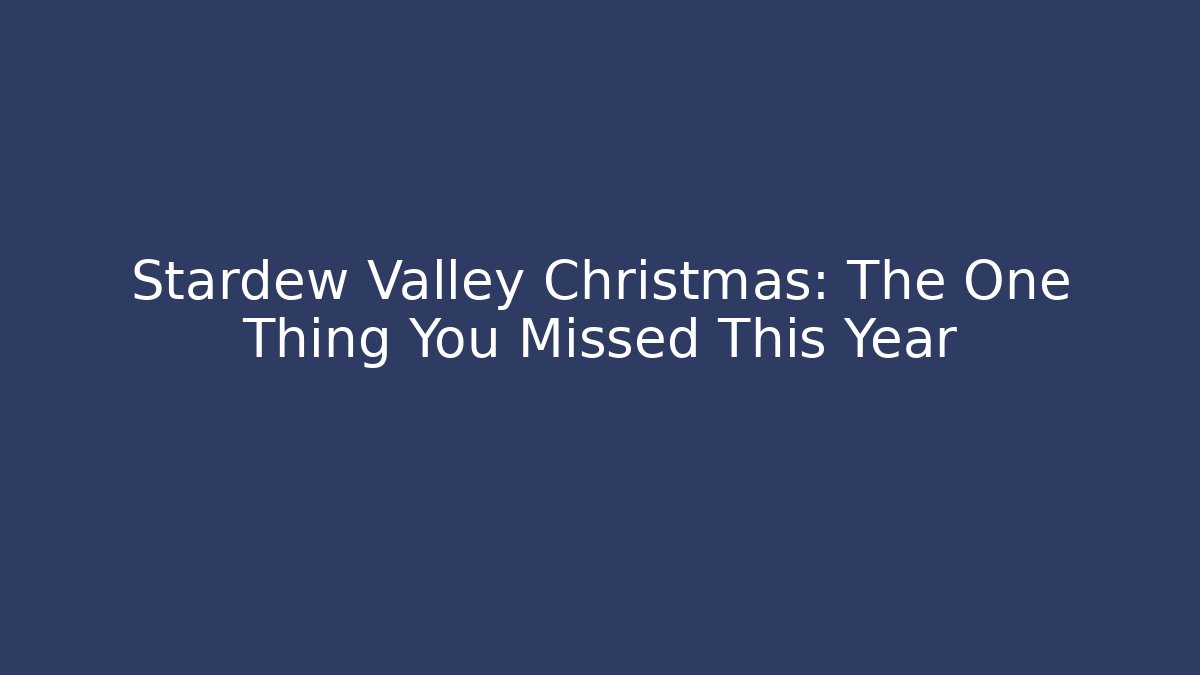 Stardew Valley Christmas: The One Thing You Missed This Year