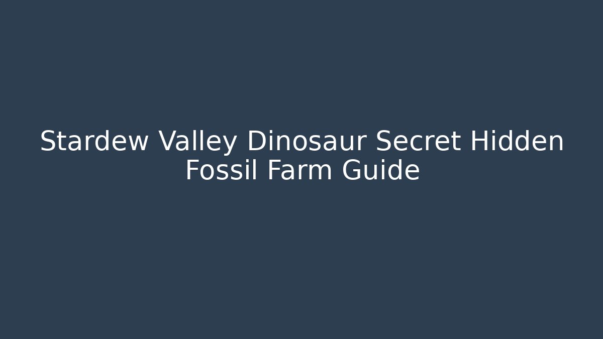 Stardew Valley Dinosaur Secret Hidden Fossil Farm Guide