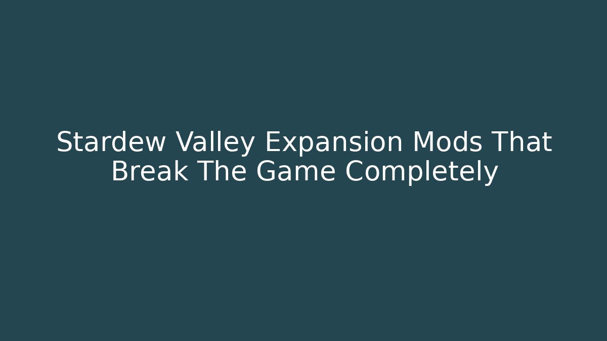 Stardew Valley Expansion Mods That Break The Game Completely