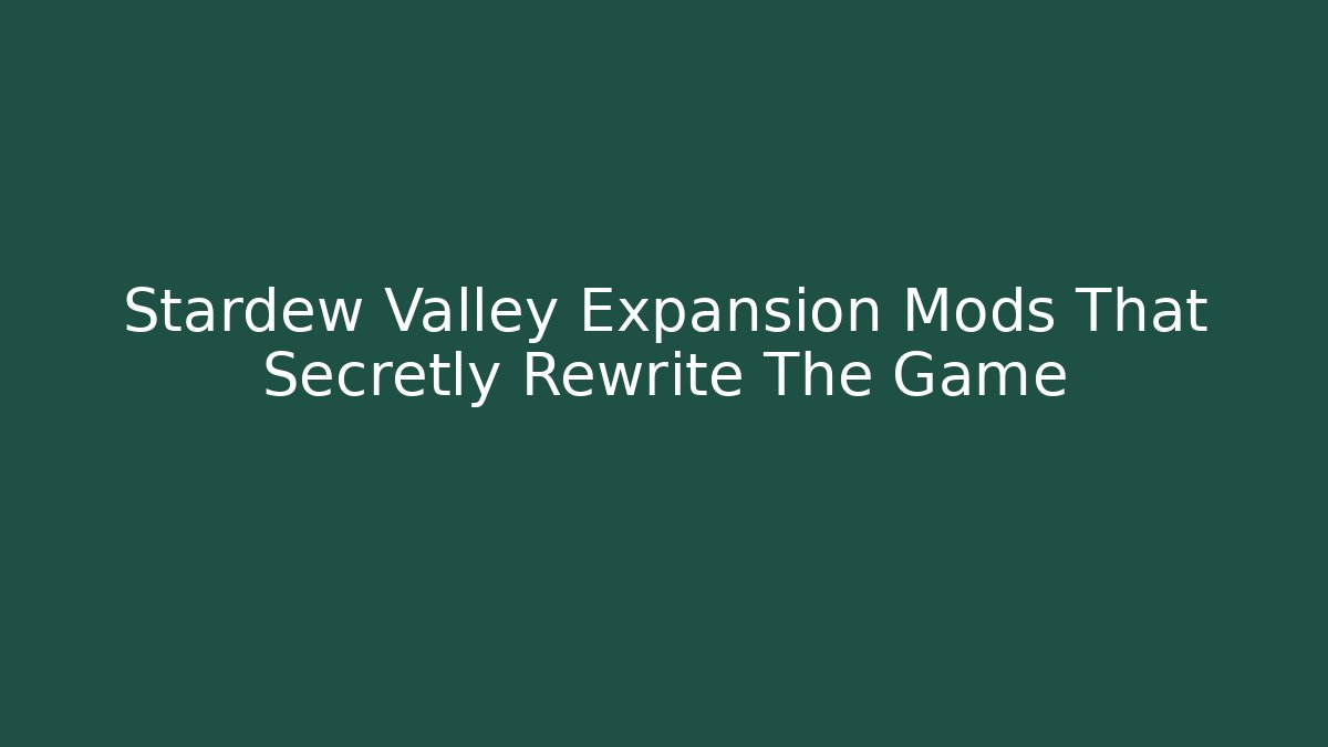 Stardew Valley Expansion Mods That Secretly Rewrite The Game