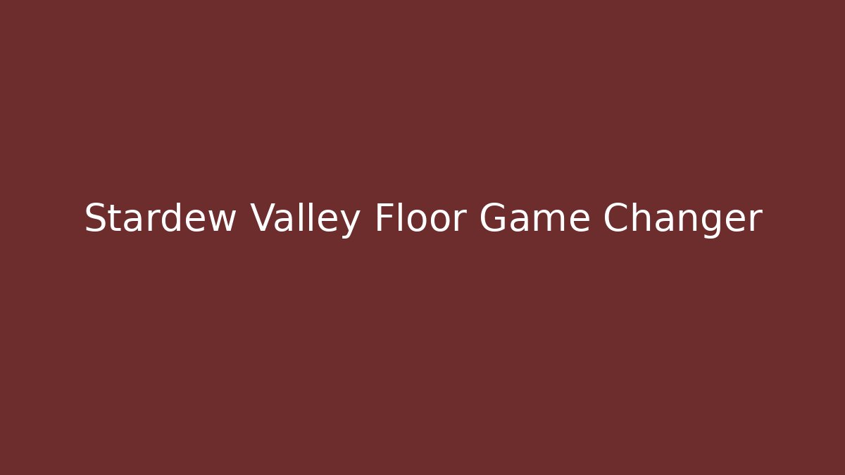 Stardew Valley Floor Game Changer