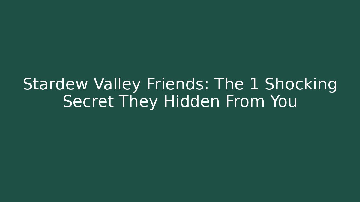 Stardew Valley Friends: The 1 Shocking Secret They Hidden From You