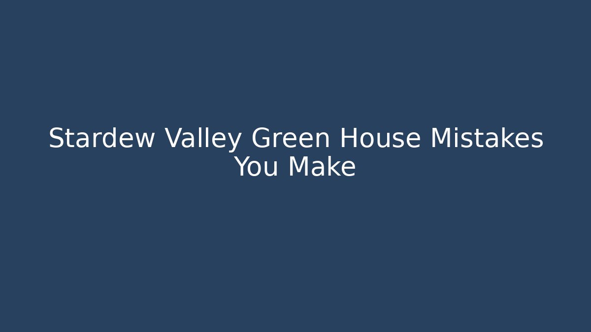 Stardew Valley Green House Mistakes You Make