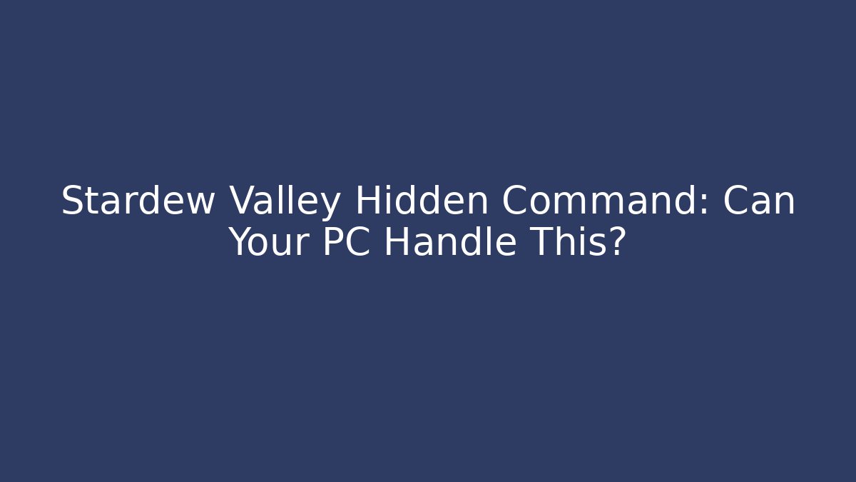 Stardew Valley Hidden Command: Can Your PC Handle This?