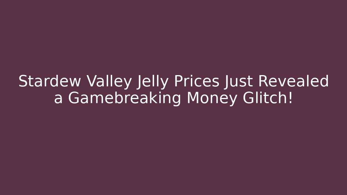 Stardew Valley Jelly Prices Just Revealed a Gamebreaking Money Glitch!