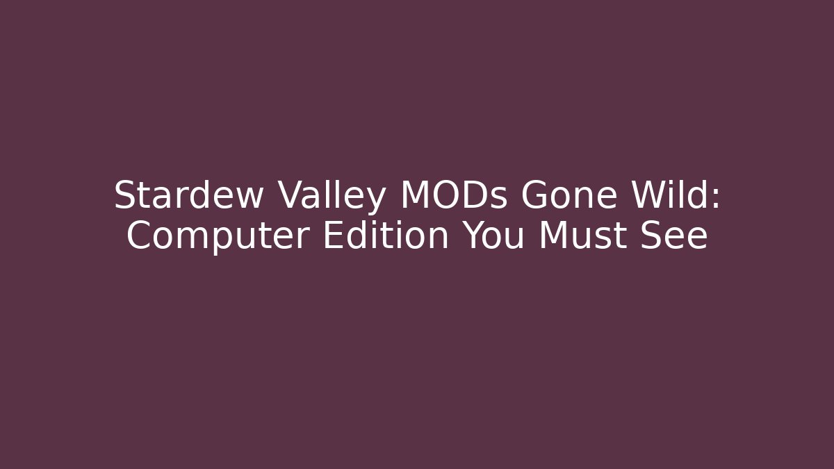 Stardew Valley MODs Gone Wild: Computer Edition You Must See - Smart Esu