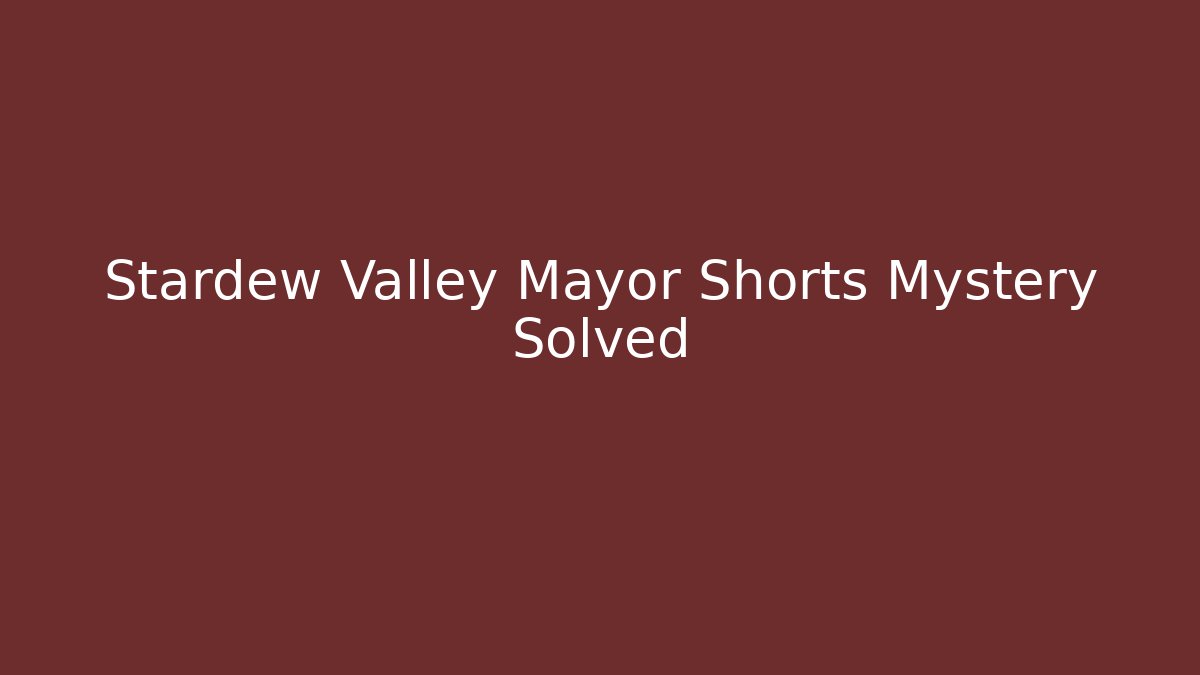 Stardew Valley Mayor Shorts Mystery Solved