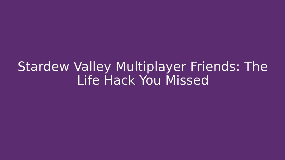 Stardew Valley Multiplayer Friends: The Life Hack You Missed