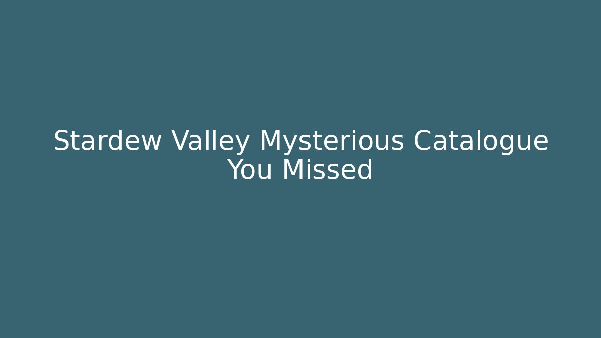 Stardew Valley Mysterious Catalogue You Missed