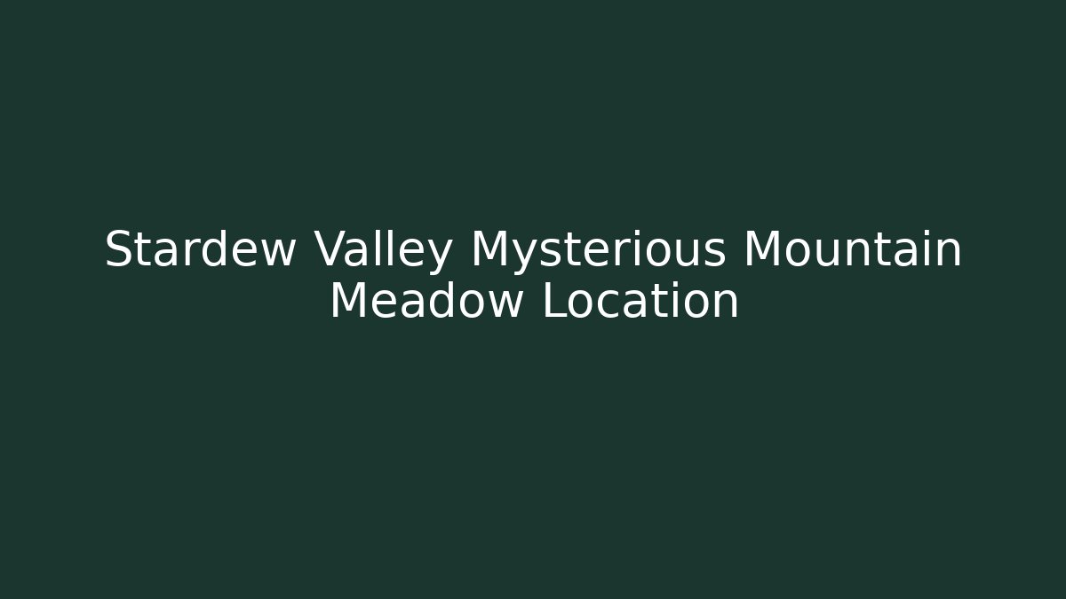 Stardew Valley Mysterious Mountain Meadow Location