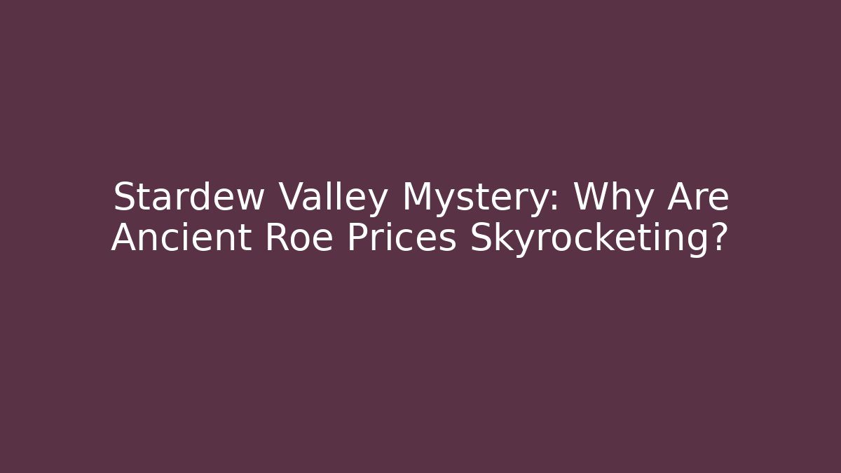 Stardew Valley Mystery: Why Are Ancient Roe Prices Skyrocketing?