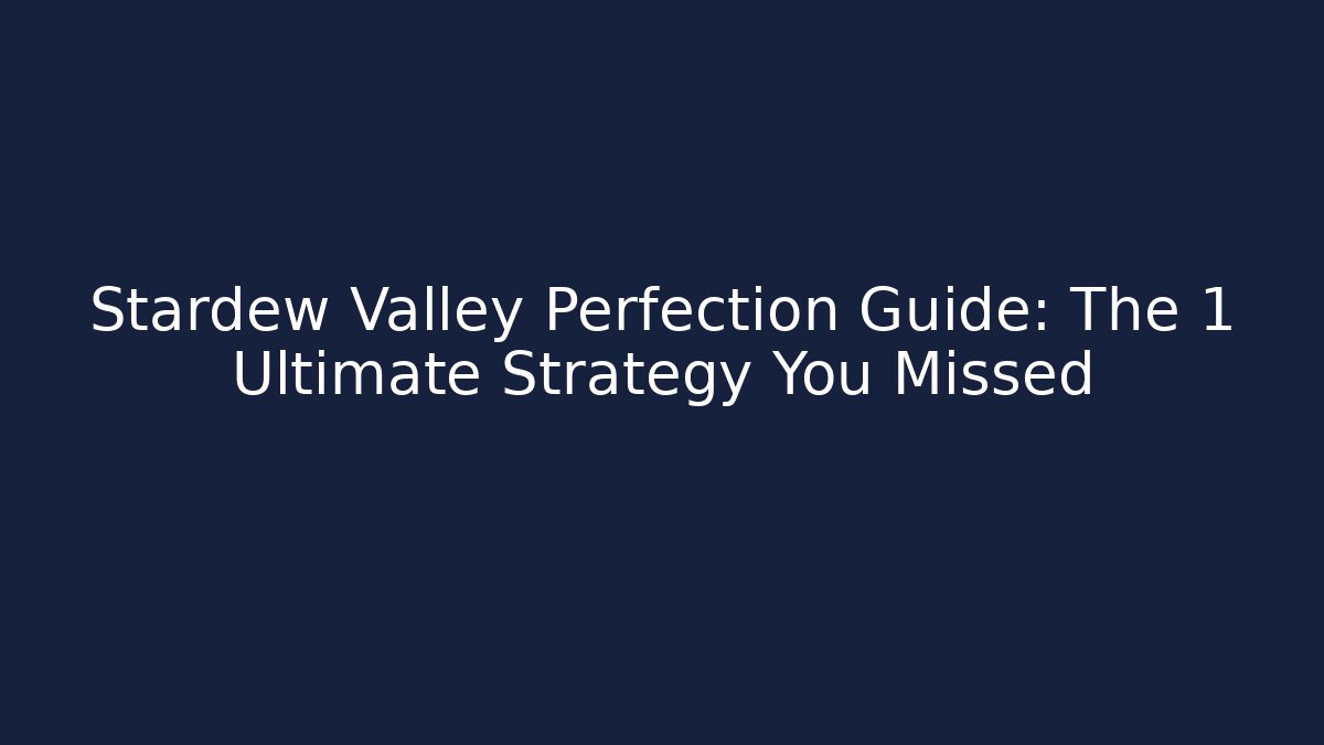 Stardew Valley Perfection Guide: The 1 Ultimate Strategy You Missed - Smart Esu