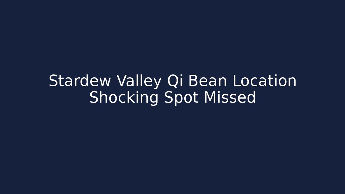 Stardew Valley Qi Bean Location Shocking Spot Missed