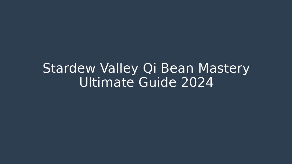 Stardew Valley Qi Bean Mastery Ultimate Guide 2024