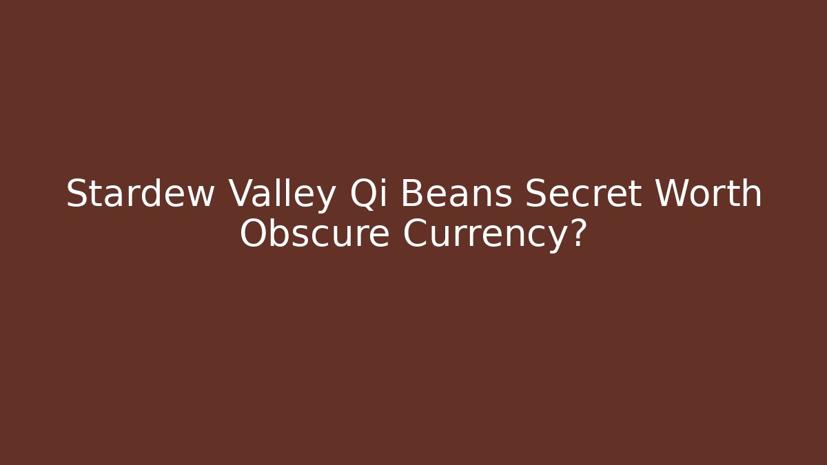 Stardew Valley Qi Beans Secret Worth Obscure Currency?