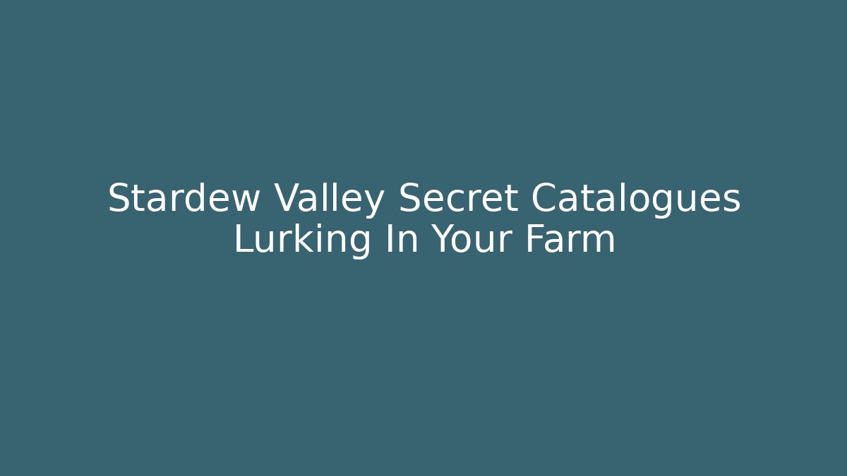 Stardew Valley Secret Catalogues Lurking In Your Farm