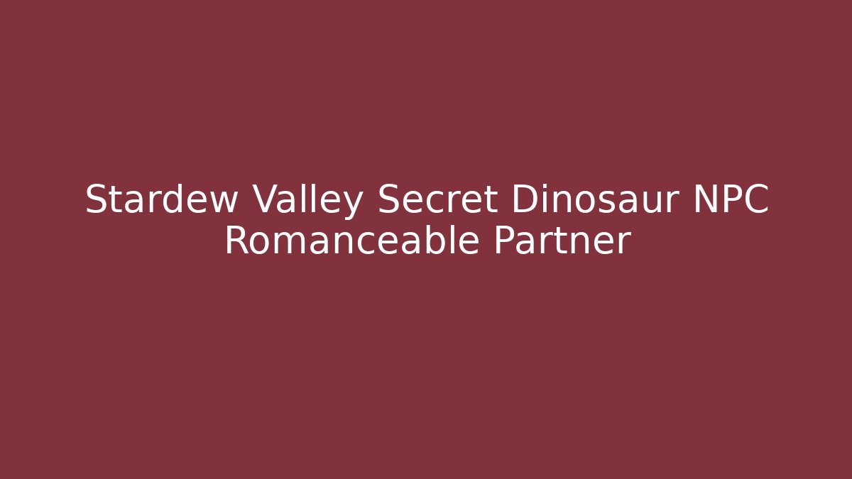 Stardew Valley Secret Dinosaur NPC Romanceable Partner