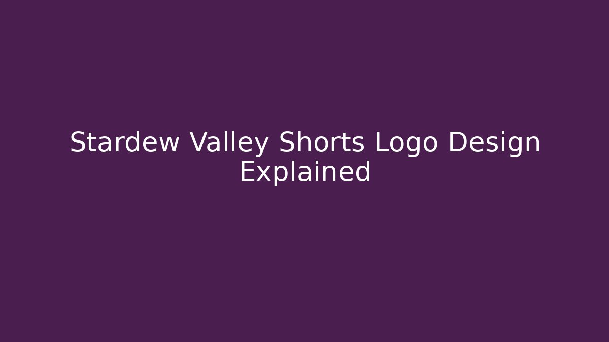Stardew Valley Shorts Logo Design Explained - Smart Esu