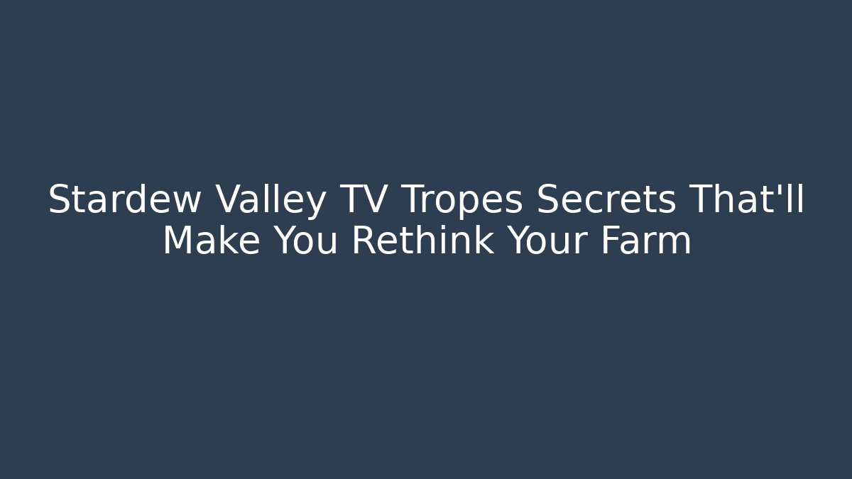 Stardew Valley TV Tropes Secrets That’ll Make You Rethink Your Farm