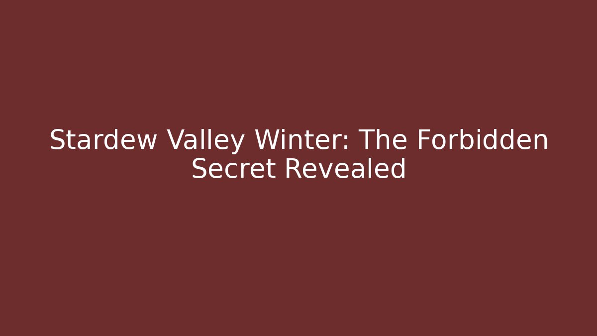 Stardew Valley Winter: The Forbidden Secret Revealed