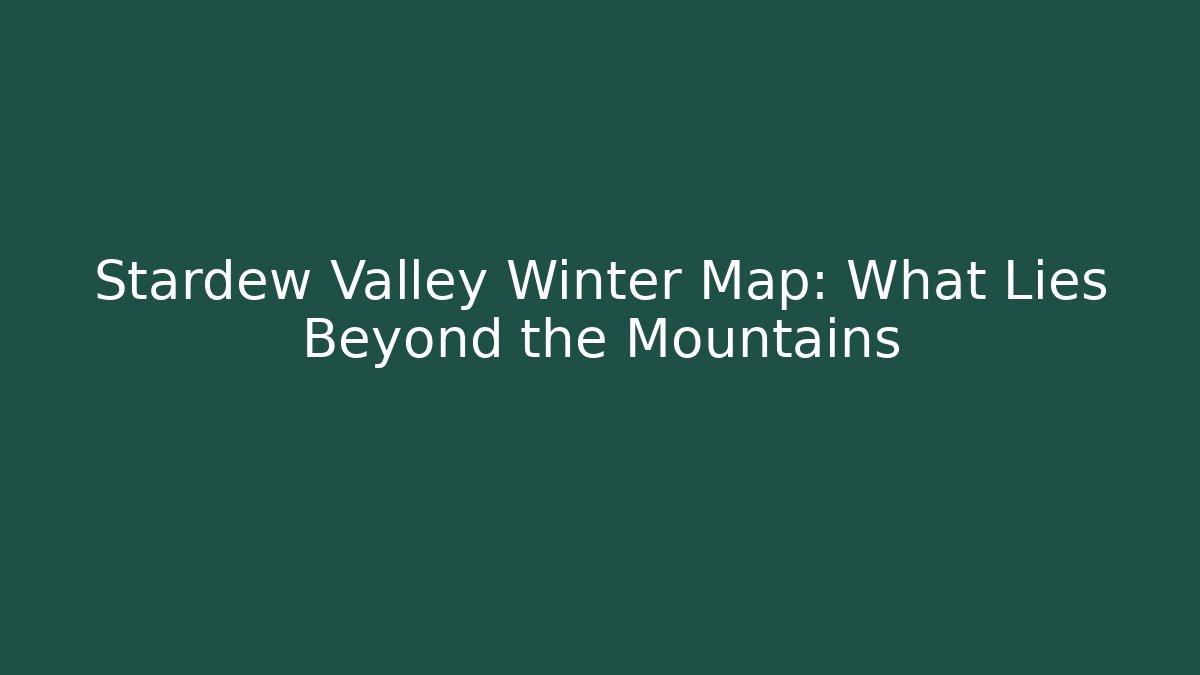 Stardew Valley Winter Map: What Lies Beyond the Mountains