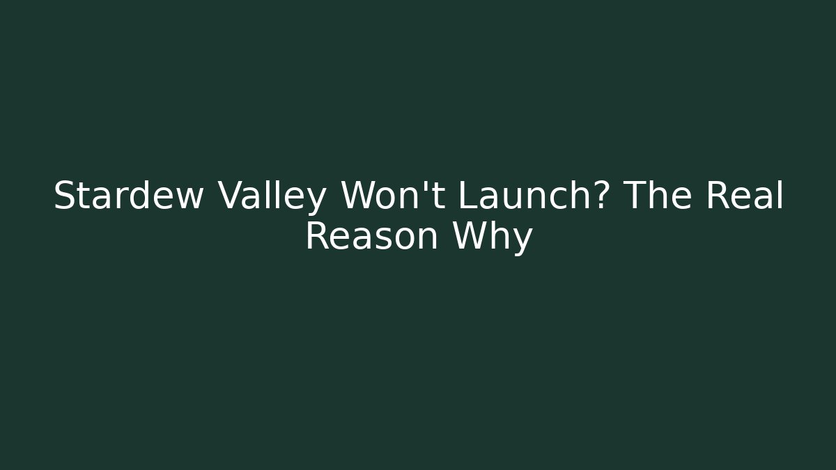 Stardew Valley Won't Launch? The Real Reason Why