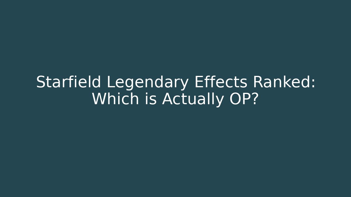Starfield Legendary Effects Ranked: Which is Actually OP?
