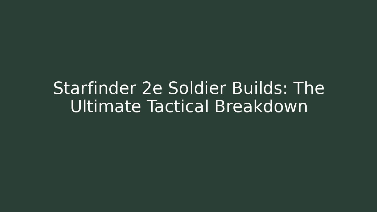 Starfinder 2e Soldier Builds: The Ultimate Tactical Breakdown