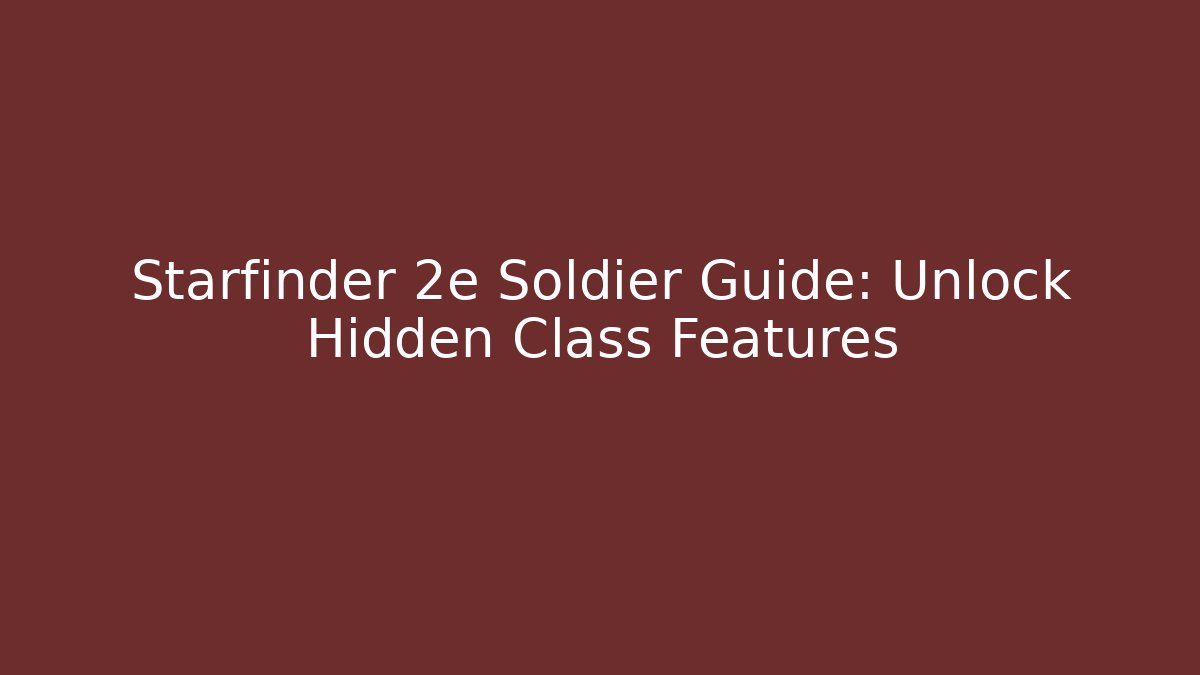 Starfinder 2e Soldier Guide: Unlock Hidden Class Features