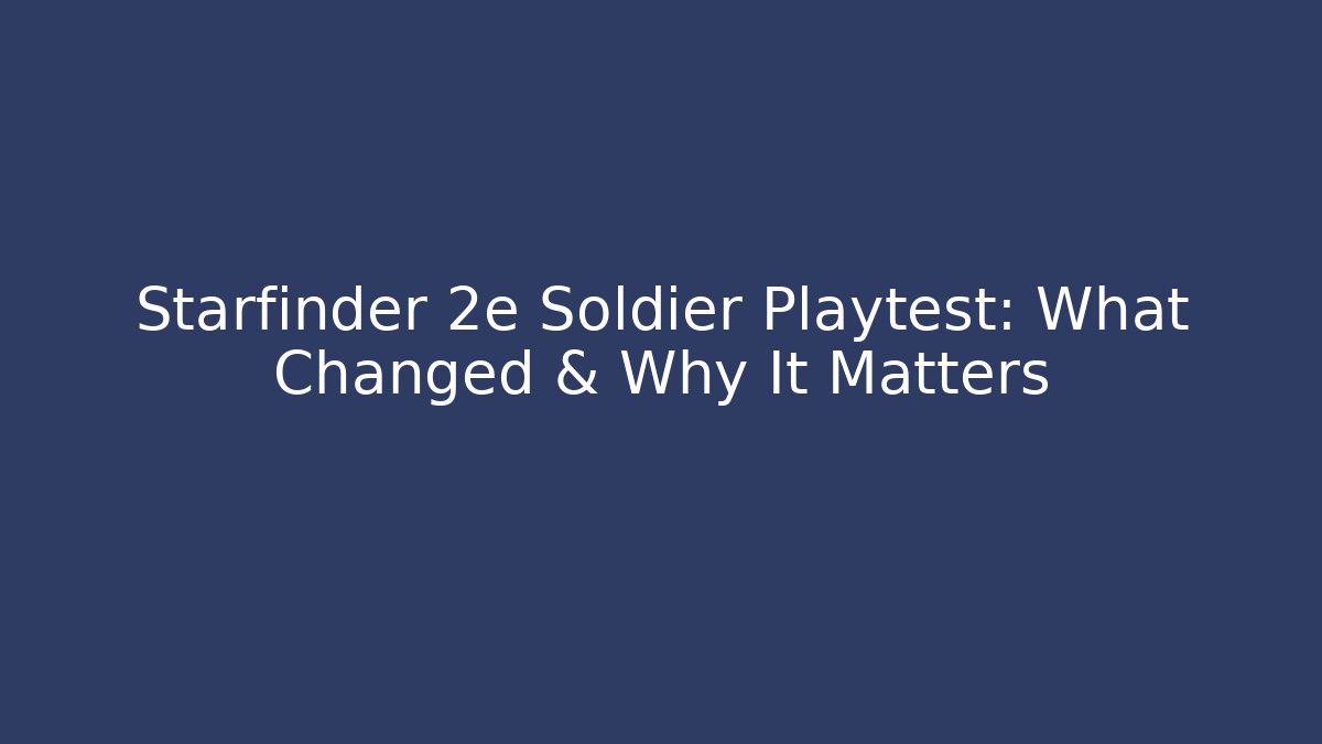 Starfinder 2e Soldier Playtest: What Changed & Why It Matters