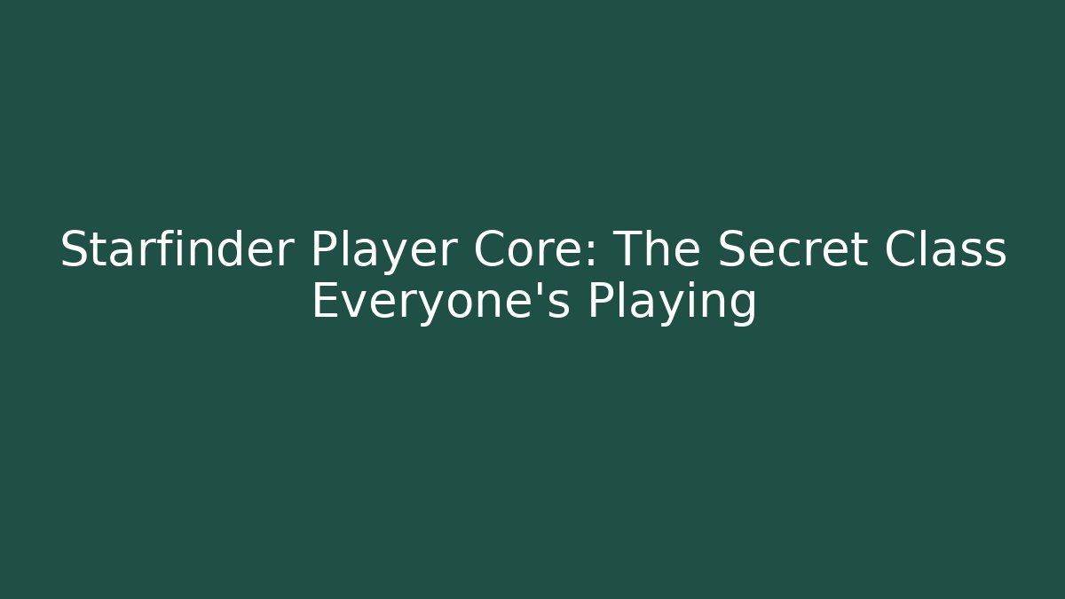 Starfinder Player Core: The Secret Class Everyone’s Playing - Smart Esu
