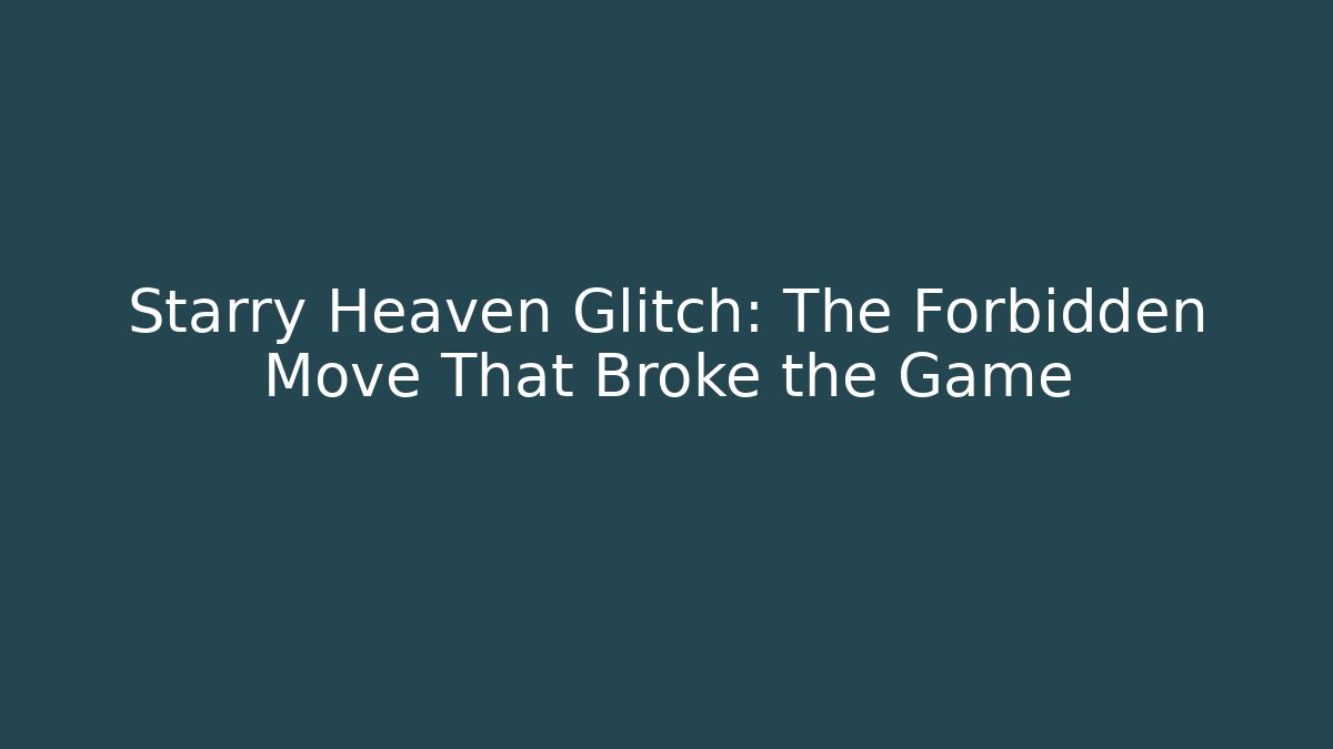 Starry Heaven Glitch: The Forbidden Move That Broke the Game