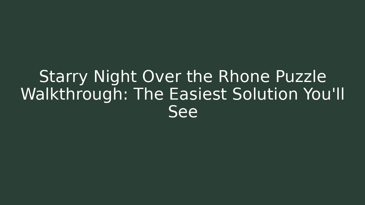 Starry Night Over the Rhone Puzzle Walkthrough: The Easiest Solution You'll See