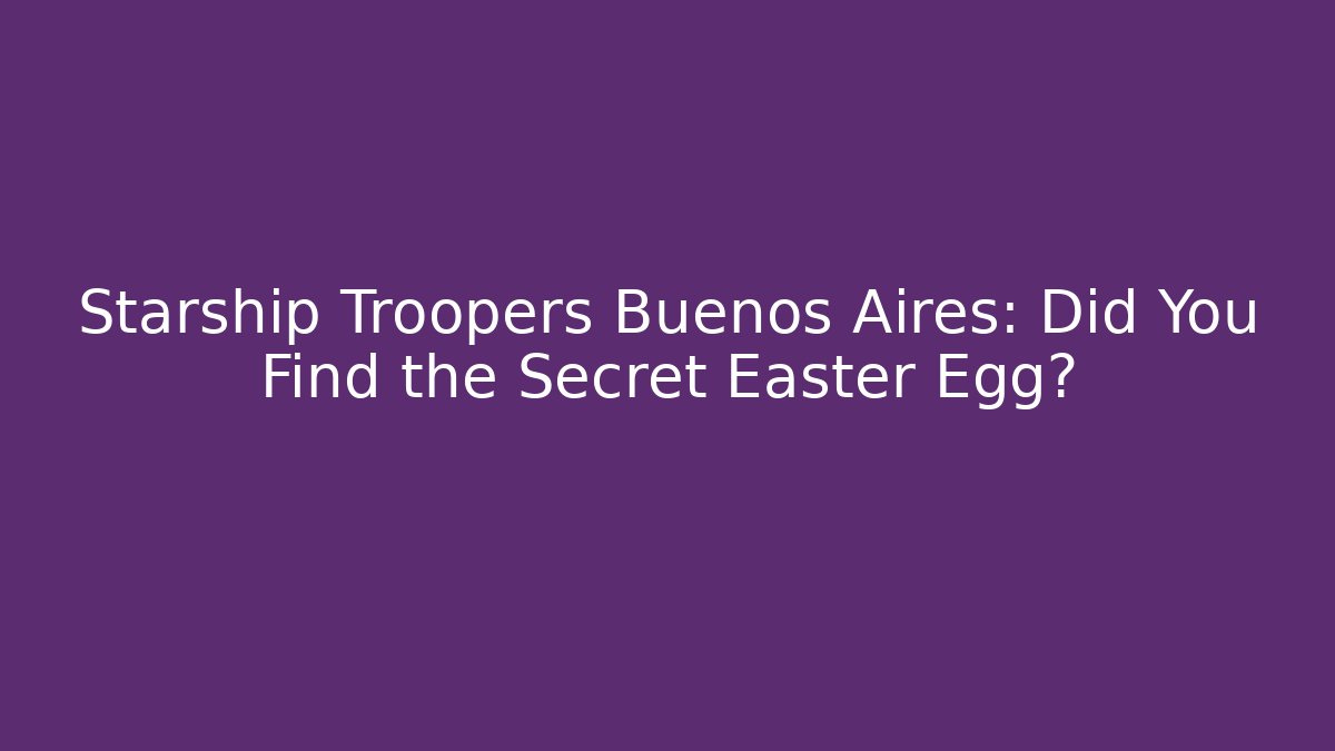 Starship Troopers Buenos Aires: Did You Find the Secret Easter Egg?