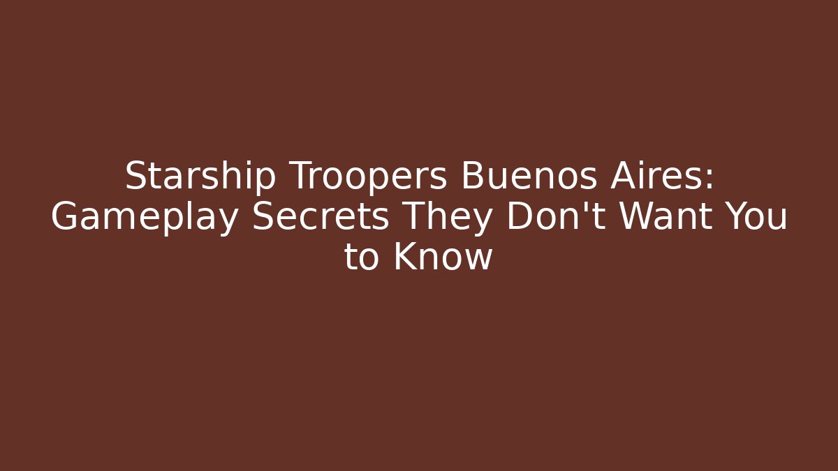 Starship Troopers Buenos Aires: Gameplay Secrets They Don't Want You to Know