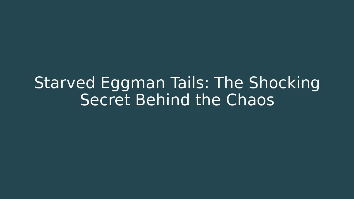 Starved Eggman Tails: The Shocking Secret Behind the Chaos