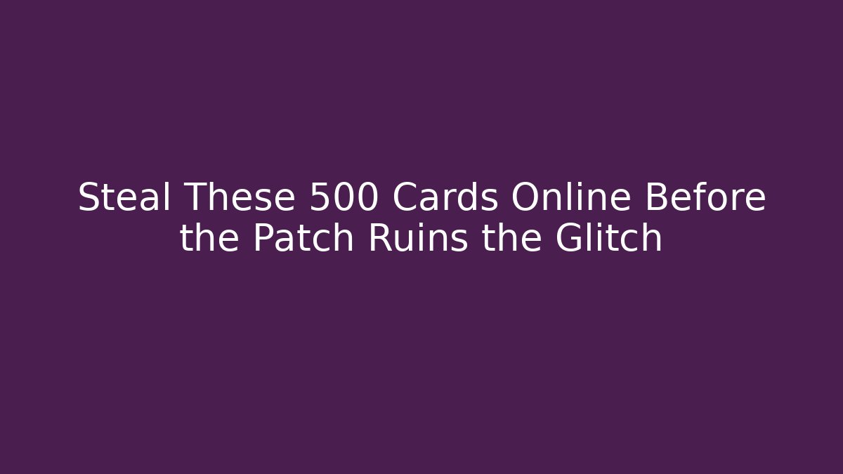 Steal These 500 Cards Online Before the Patch Ruins the Glitch - Smart Esu