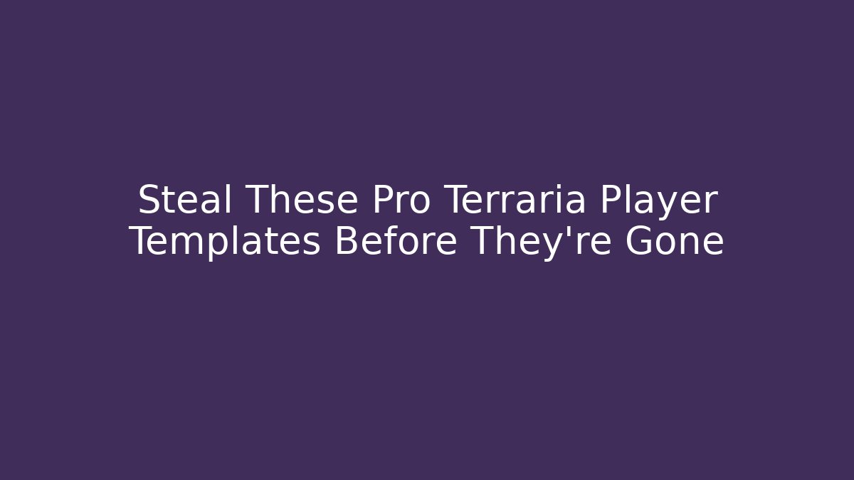 Steal These Pro Terraria Player Templates Before They're Gone